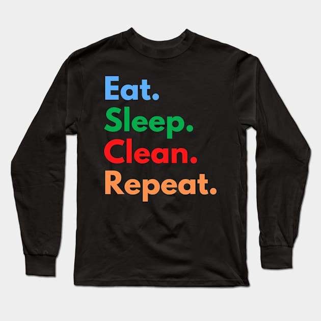 Eat. Sleep. Clean. Repeat. Long Sleeve T-Shirt by Eat Sleep Repeat